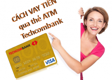 Cách vay tiền qua thẻ ATM ngân hàng Techcombank 2022